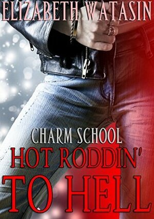 Hot Roddin' To Hell (A Charm School #2) by Elizabeth Watasin