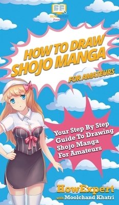 How To Draw Shojo Manga For Amateurs: Your Step By Step Guide To Drawing Shojo Manga For Amateurs by Moolchand Khatri, Howexpert