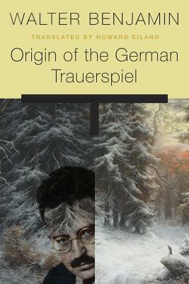 Origin of the German Trauerspiel by Howard Eiland, Walter Benjamin