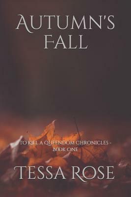 Autumn's Fall: To Kill a Queendom Chronicles - Book One by Tessa Rose