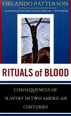 Rituals Of Blood: The Consequences Of Slavery In Two American Centuries by Orlando Patterson