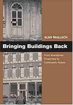 Bringing Buildings Back: From Abandoned Properties to Community Assets : a Guidebook for Policymakers and Practitioners by Alan Mallach