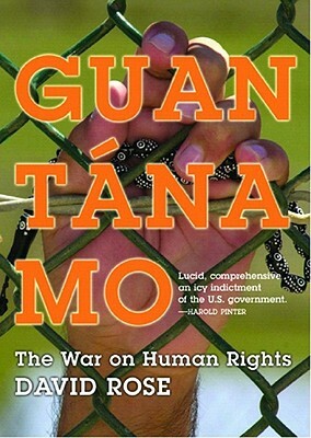 Guantanamo: The War on Human Rights by David Rose