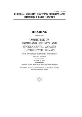 Chemical security: assessing progress and charting a path forward by United States Congress, United States Senate, Committee on Homeland Security (senate)