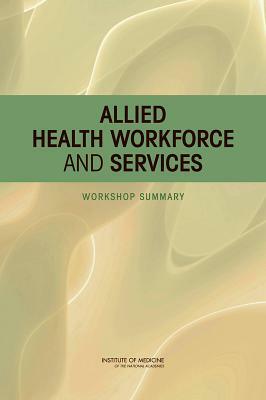 Allied Health Workforce and Services: Workshop Summary by Institute of Medicine, Board on Health Care Services