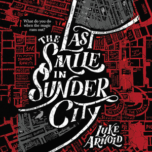 The Last Smile in Sunder City: The Fetch Phillips Archives #01 by Luke Arnold