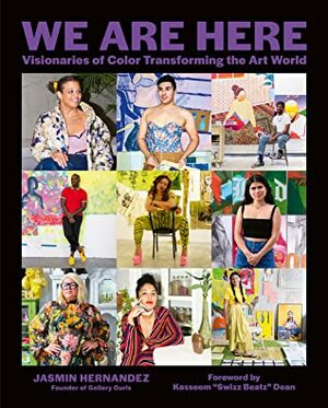 We Are Here: Visionaries of Color Transforming the Art World by Jasmin Hernandez, Swizz Beatz