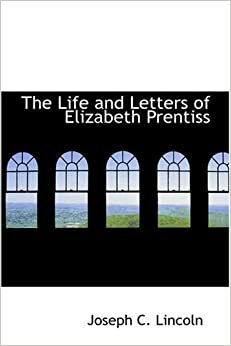 The Life and Letters of Elizabeth Prentiss by Joseph Crosby Lincoln