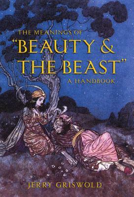 The Meanings of Beauty and the Beast: A Handbook by Jerry Griswold