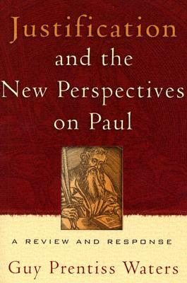 Justification and the New Perspectives on Paul: A Review and Response by Guy Prentiss Waters