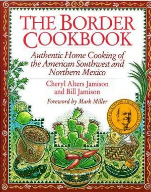 The Border Cookbook: Authentic Home Cooking of the American Southwest and Northern Mexico by Cheryl Alters Jamison, Bill Jamison