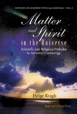Matter and Spirit in the Universe: Scientific and Religious Preludes to Modern Cosmology by Helge Kragh