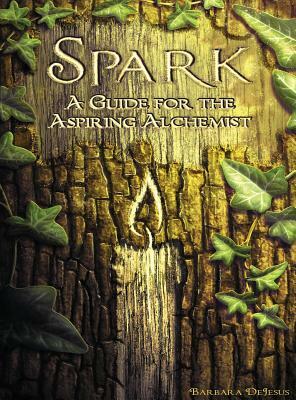 Spark: A Guide for the Aspiring Alchemist by Barbara Estelle DeJesus
