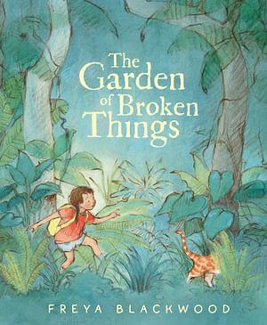 The Garden of Broken Things  by Freya Blackwood