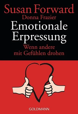 Emotionale Erpressung: Wenn andere mit Gefühlen drohen by Donna Frazier, Susan Forward