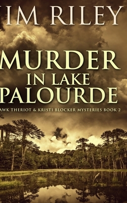 Murder In Lake Palourde (Hawk Theriot And Kristi Blocker Mysteries Book 2) by Jim Riley