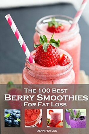 100 Best Berry Smoothies for Fat Loss by Jennifer Lee