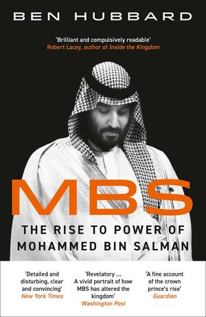 MBS: The Rise to Power of Mohammad Bin Salman by Ben Hubbard