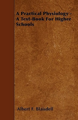 A Practical Physiology - A Text-Book For Higher Schools by Albert F. Blaisdell