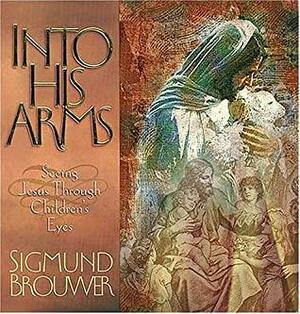 Into His Arms by Sigmund Brouwer