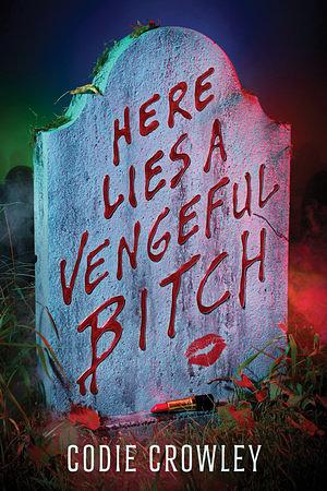 Here Lies a Vengeful Bitch by Codie Crowley