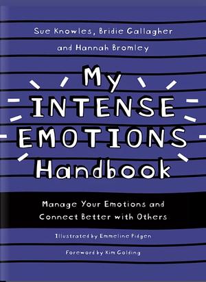 My Intense Emotions Handbook: Manage Your Emotions and Connect Better with Others by Sue Knowles