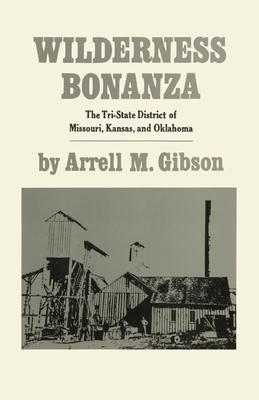 Wilderness Bonanza: The Tri-State District of Missouri, Kansas, and Oklahoma by Arrell M. Gibson