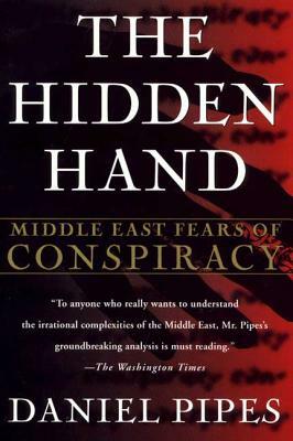 The Hidden Hand: Middle East Fears of Conspiracy by Daniel Pipes