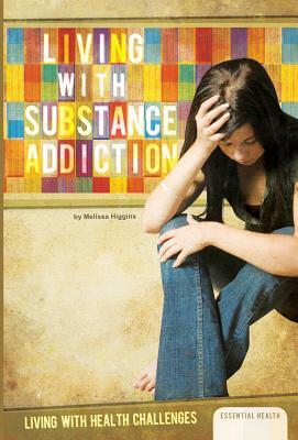 Living with Substance Addiction by Melissa Higgins