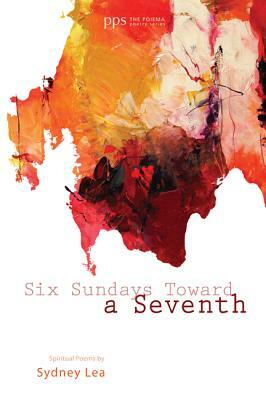 Six Sundays toward a Seventh by Sydney Lea