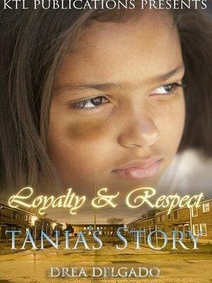 Loyalty & Respect: Tania's Story by Drea Delgado, Drea Delgado