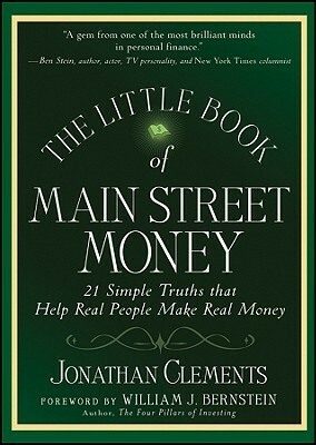 The Little Book of Main Street Money: 21 Simple Truths That Help Real People Make Real Money by Jonathan Clements, William J. Bernstein