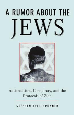 A Rumor about the Jews: Antisemitism, Conspiracy, and the Protocols of Zion by Stephen Eric Bronner