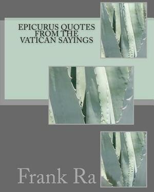 Epicurus quotes from the Vatican Sayings: Epicurus quotes, the AmAre way by Frank Ra