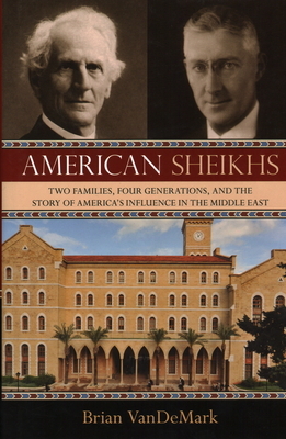 American Sheikhs: Two Families, Four Generations, and the Story of America's Influence in the Middle East by Brian Vandemark