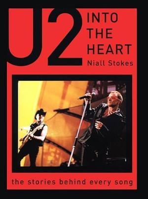 U2 into the Heart : The Stories Behind Every Song by Niall Stokes, Niall Stokes