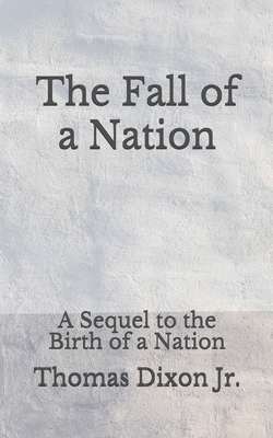 The Fall of a Nation: A Sequel to the Birth of a Nation: (Aberdeen Classics Collection) by Thomas Dixon