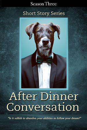 After Dinner Conversation - Season Three: After Dinner Conversation Short Story Series by Marie Anderson, Zeph Auerbach, Kolby Granville, Kolby Granville