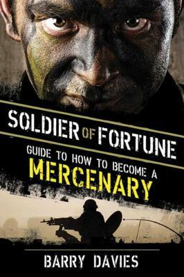 Soldier of Fortune Guide to How to Become a Mercenary by Barry Davies