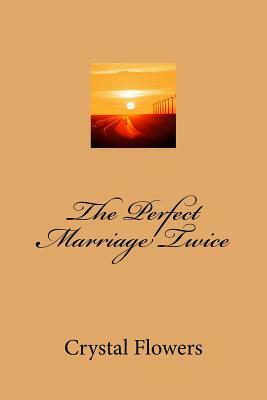 The Perfect Marriage Twice by Crystal Flowers