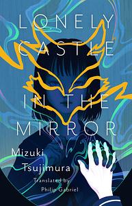 Lonely Castle in the Mirror by Mizuki Tsujimura