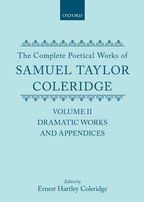 The Complete Poetical Works of Samuel Taylor Coleridge: Volume II: Dramatic Works and Appendices by Samuel Taylor Coleridge