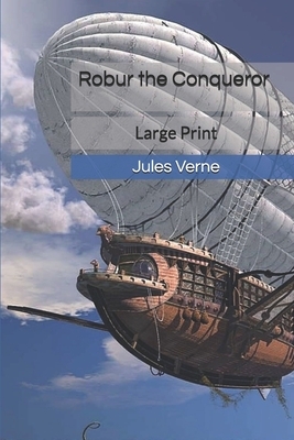 Robur the Conqueror: Large Print by Jules Verne