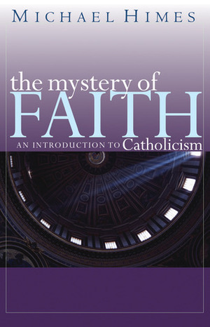 The Mystery of Faith: An Introduction to Catholicism by Michael J. Himes