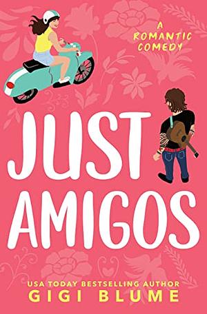 Just Amigos: A Brother's Best Friend Romantic Comedy by Gigi Blume