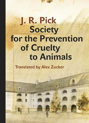 Society for the Prevention of Cruelty to Animals: A Humorous – Insofar as That Is Possible – Novella from the Ghetto by Alex Zucker, J.R. Pick