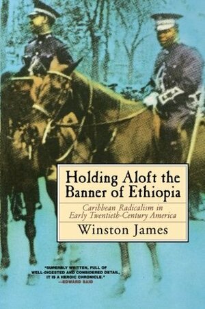 Holding Aloft the Banner of Ethiopia: Caribbean Radicalism in Early Twentieth-Century America by Winston James