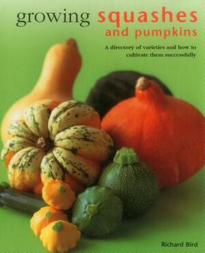 Growing Squashes & Pumpkins: A Directory of Varieties and How to Cultivate Them Successfully by Richard Bird