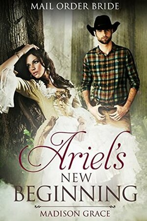 Mail Order Bride: Ariel's New Beginning by Madison Grace