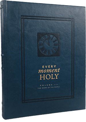 Every Moment Holy, Volume III (Hardcover): The Work of the People by Douglas Kaine McKelvey